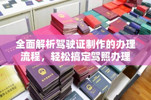 金东全面解析驾驶证制作的办理流程，轻松搞定驾照办理
