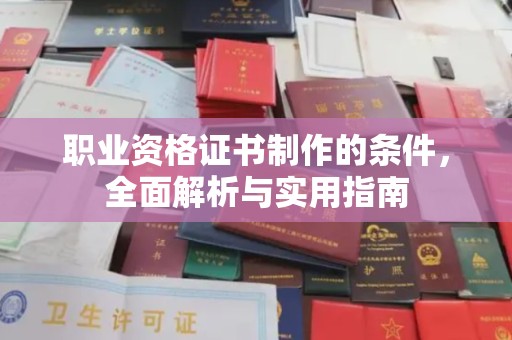 安泽职业资格证书制作的条件，全面解析与实用指南