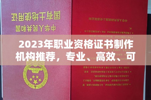 峨眉山2023年职业资格证书制作机构推荐，专业、高效、可靠的选择指南